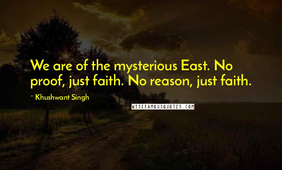 Khushwant Singh Quotes: We are of the mysterious East. No proof, just faith. No reason, just faith.