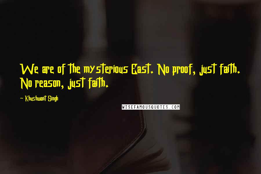 Khushwant Singh Quotes: We are of the mysterious East. No proof, just faith. No reason, just faith.