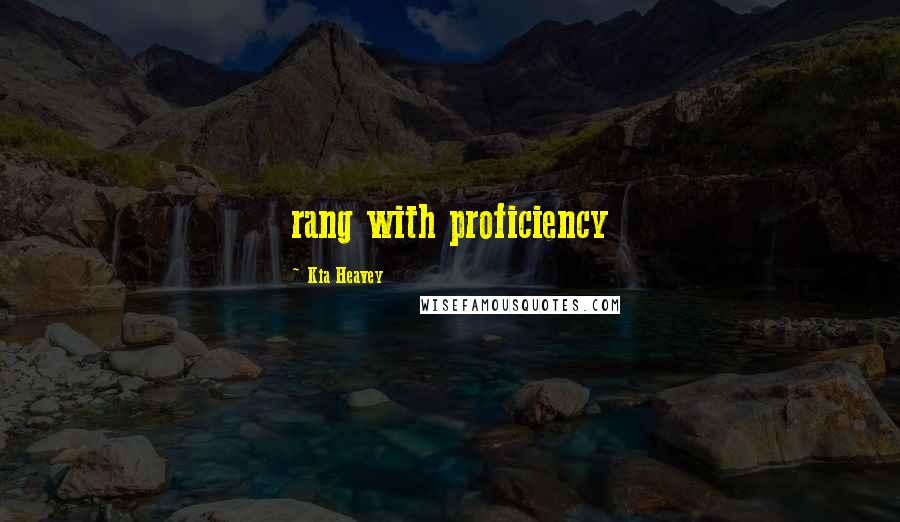 Kia Heavey Quotes: rang with proficiency