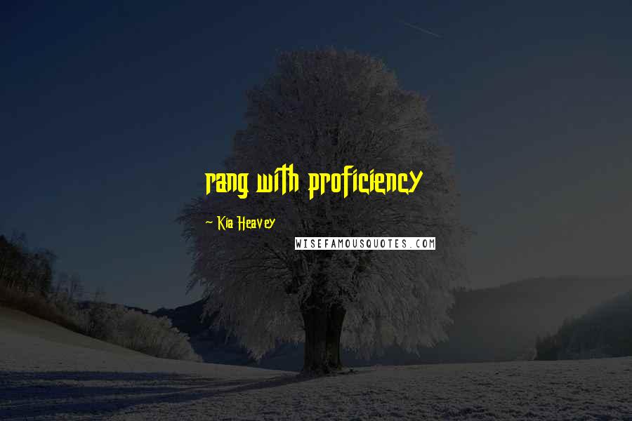 Kia Heavey Quotes: rang with proficiency