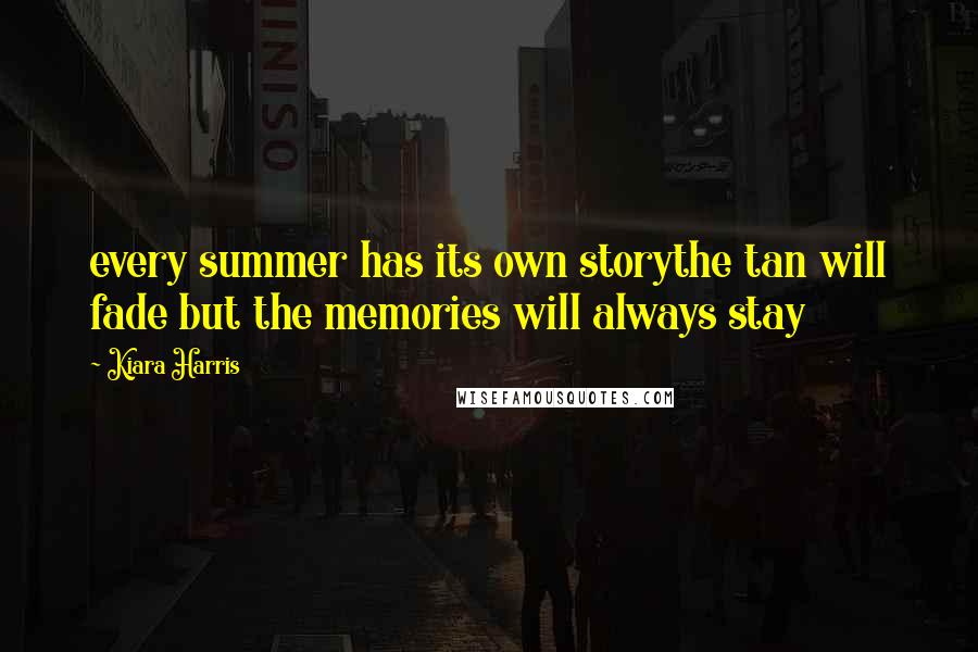 Kiara Harris Quotes: every summer has its own storythe tan will fade but the memories will always stay