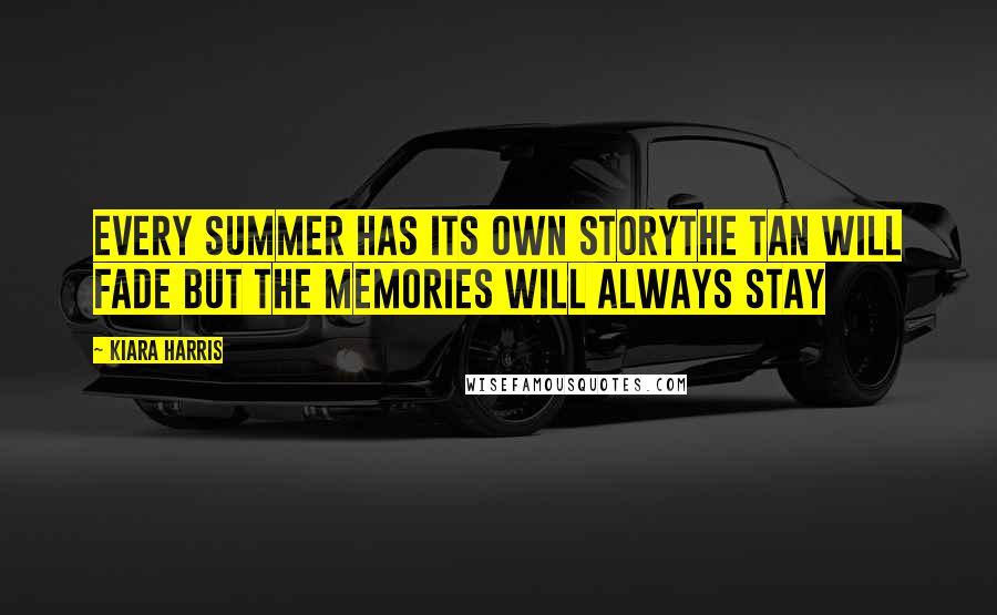 Kiara Harris Quotes: every summer has its own storythe tan will fade but the memories will always stay