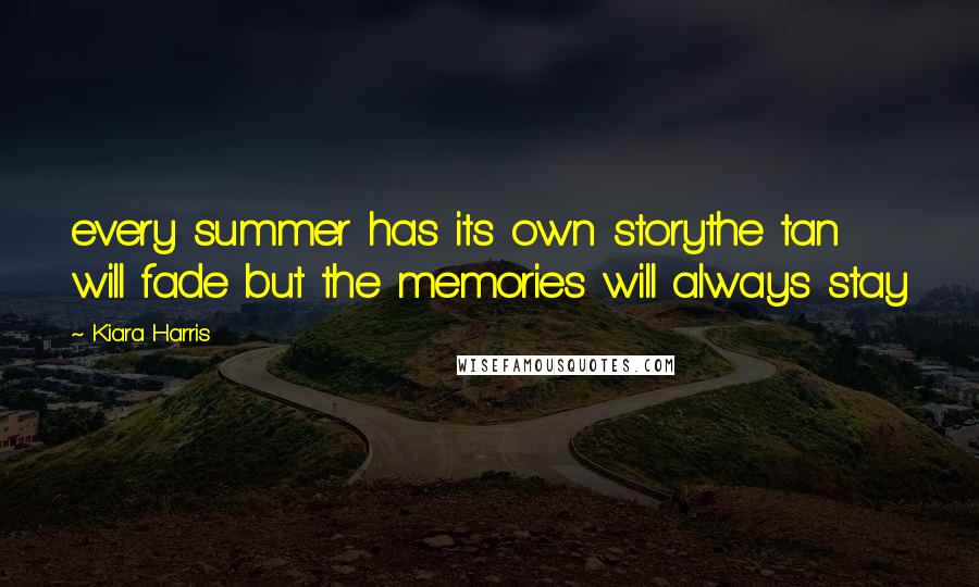 Kiara Harris Quotes: every summer has its own storythe tan will fade but the memories will always stay