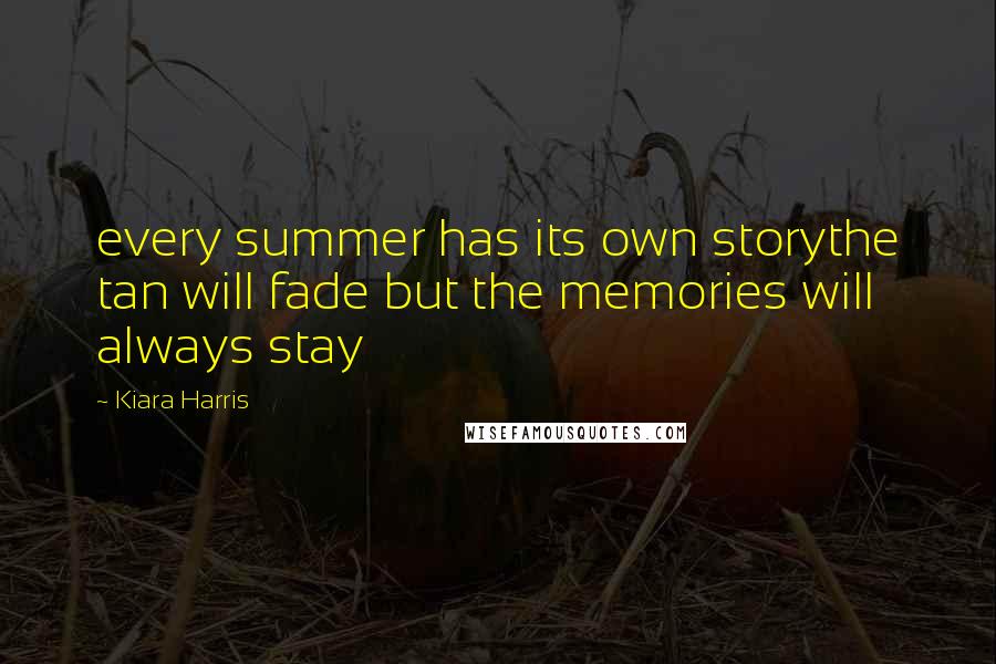 Kiara Harris Quotes: every summer has its own storythe tan will fade but the memories will always stay