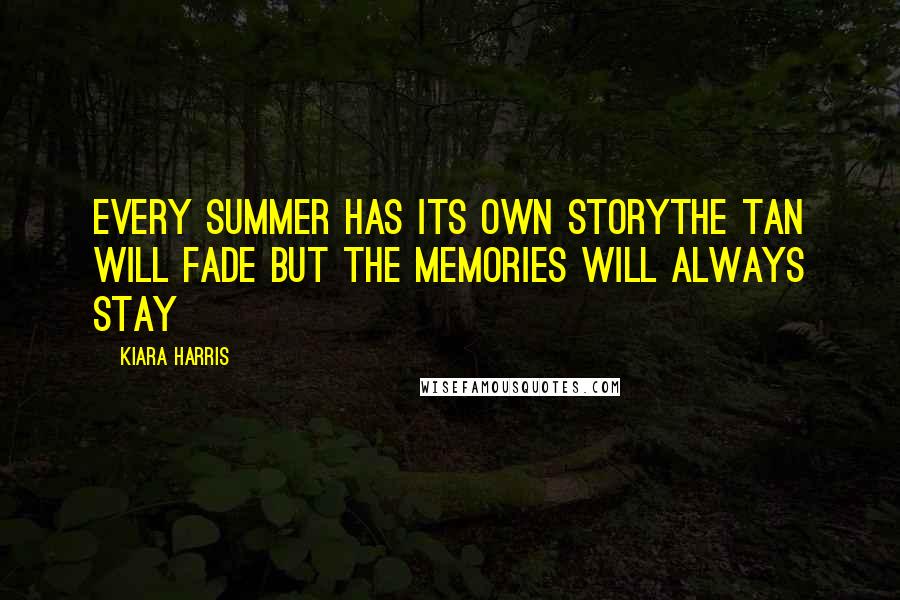 Kiara Harris Quotes: every summer has its own storythe tan will fade but the memories will always stay