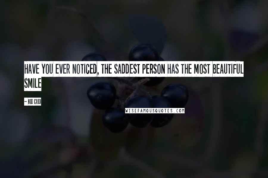 Kid Cudi Quotes: Have you ever noticed, the saddest person has the most beautiful smile