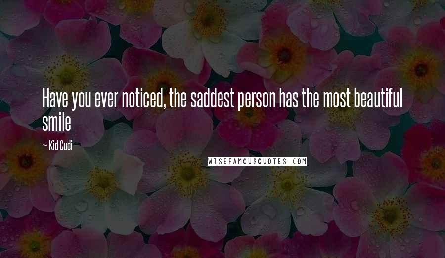 Kid Cudi Quotes: Have you ever noticed, the saddest person has the most beautiful smile
