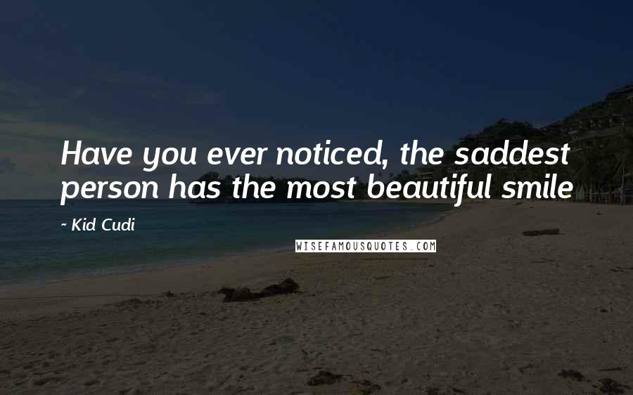 Kid Cudi Quotes: Have you ever noticed, the saddest person has the most beautiful smile