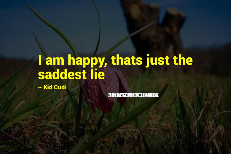 Kid Cudi Quotes: I am happy, thats just the saddest lie