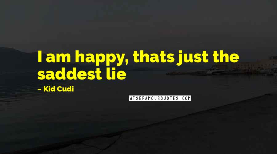 Kid Cudi Quotes: I am happy, thats just the saddest lie