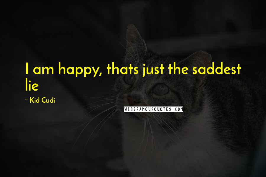 Kid Cudi Quotes: I am happy, thats just the saddest lie