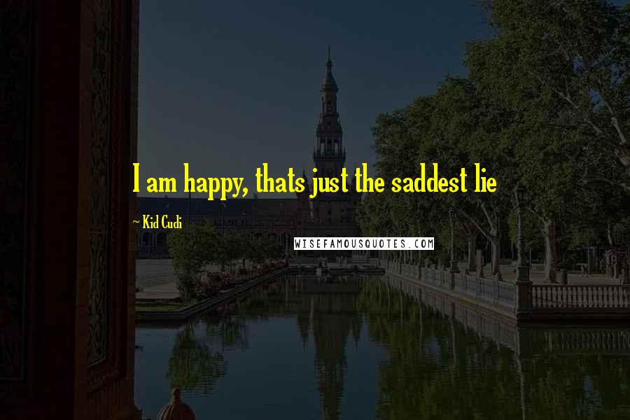 Kid Cudi Quotes: I am happy, thats just the saddest lie