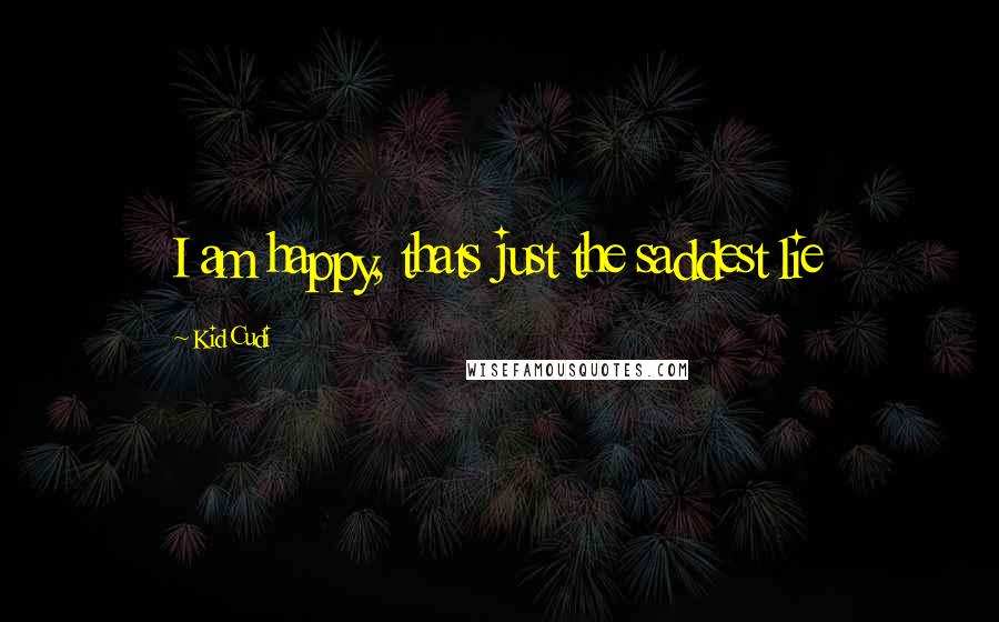 Kid Cudi Quotes: I am happy, thats just the saddest lie