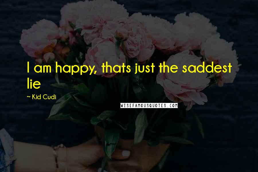 Kid Cudi Quotes: I am happy, thats just the saddest lie