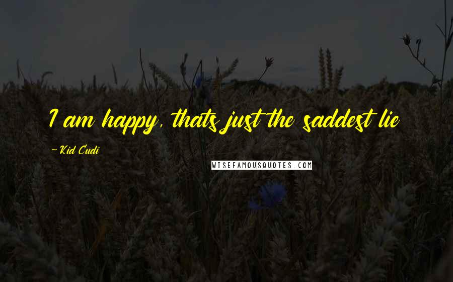 Kid Cudi Quotes: I am happy, thats just the saddest lie