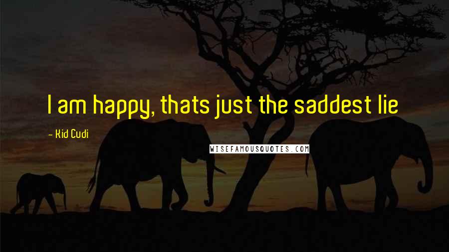 Kid Cudi Quotes: I am happy, thats just the saddest lie