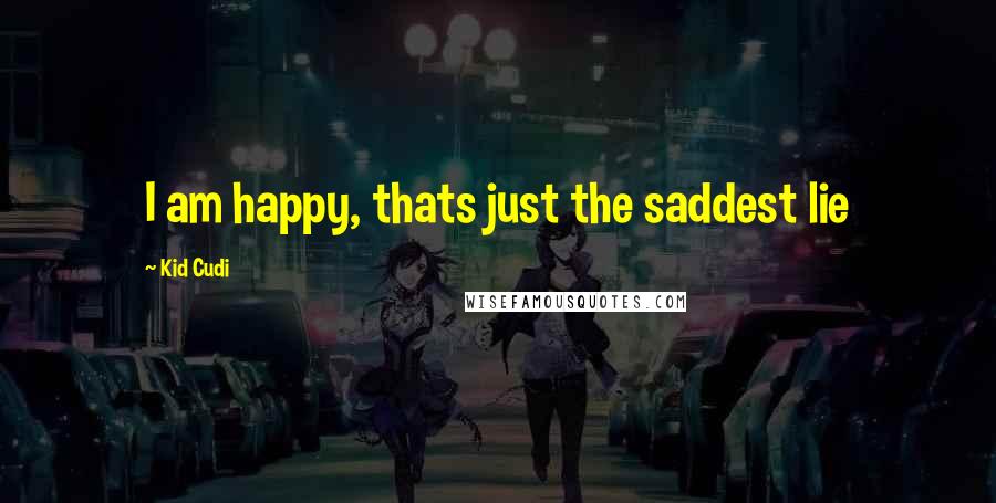 Kid Cudi Quotes: I am happy, thats just the saddest lie