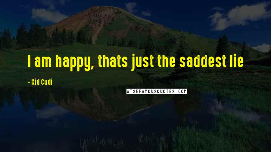 Kid Cudi Quotes: I am happy, thats just the saddest lie