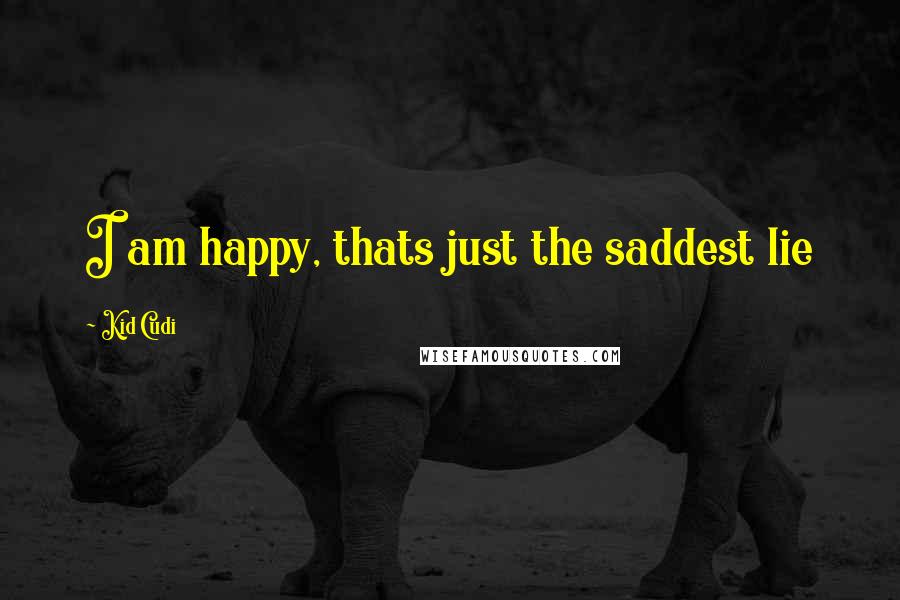 Kid Cudi Quotes: I am happy, thats just the saddest lie