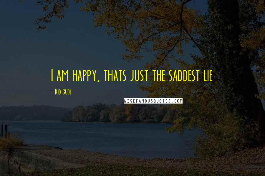 Kid Cudi Quotes: I am happy, thats just the saddest lie