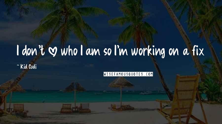 Kid Cudi Quotes: I don't love who I am so I'm working on a fix