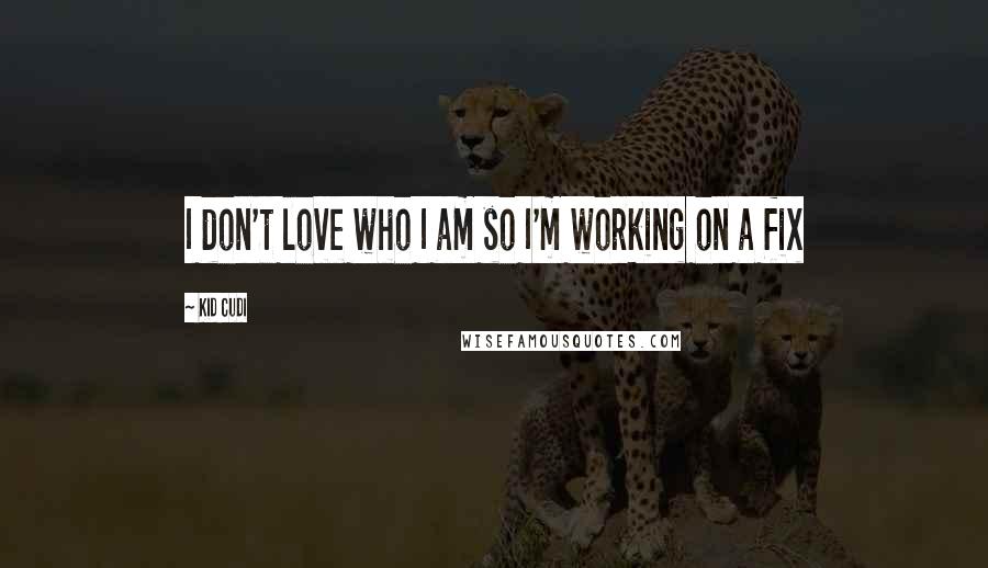 Kid Cudi Quotes: I don't love who I am so I'm working on a fix