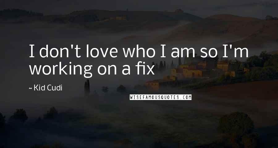 Kid Cudi Quotes: I don't love who I am so I'm working on a fix