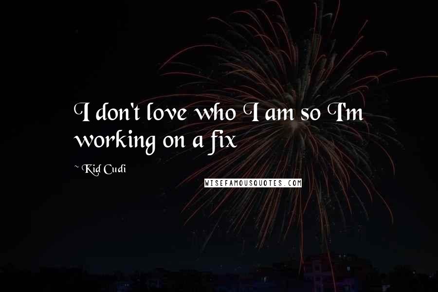 Kid Cudi Quotes: I don't love who I am so I'm working on a fix