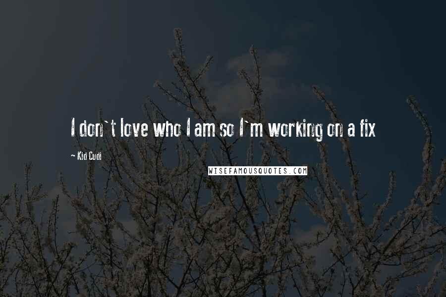 Kid Cudi Quotes: I don't love who I am so I'm working on a fix