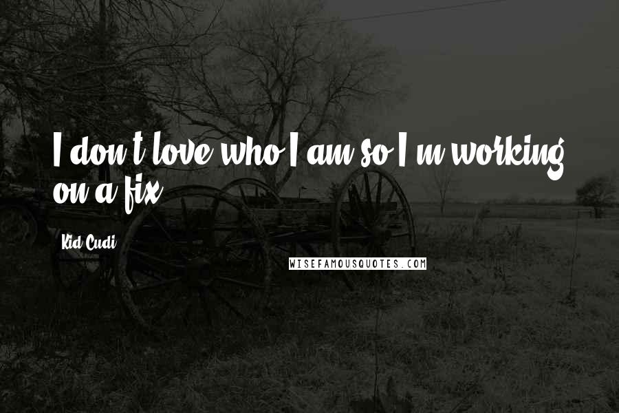 Kid Cudi Quotes: I don't love who I am so I'm working on a fix