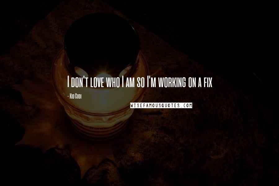 Kid Cudi Quotes: I don't love who I am so I'm working on a fix