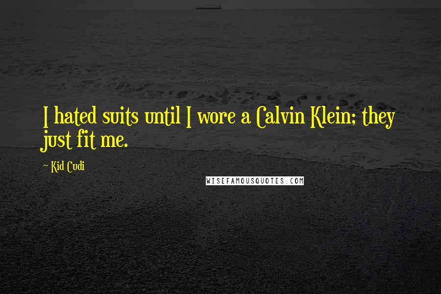 Kid Cudi Quotes: I hated suits until I wore a Calvin Klein; they just fit me.