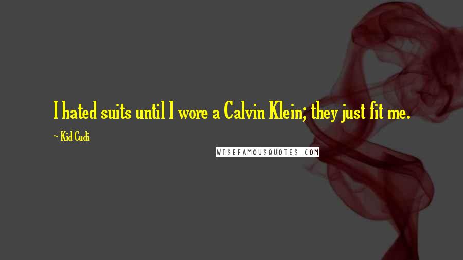 Kid Cudi Quotes: I hated suits until I wore a Calvin Klein; they just fit me.