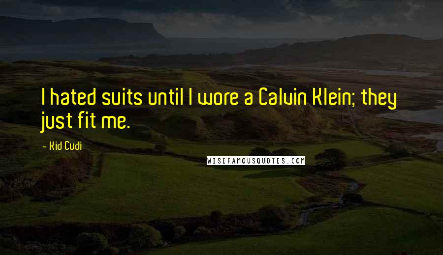 Kid Cudi Quotes: I hated suits until I wore a Calvin Klein; they just fit me.