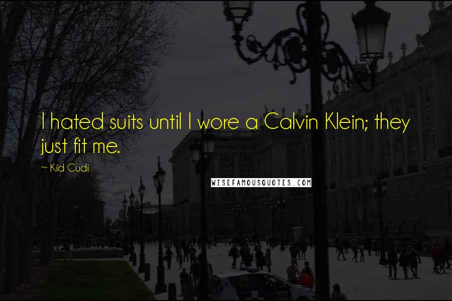 Kid Cudi Quotes: I hated suits until I wore a Calvin Klein; they just fit me.