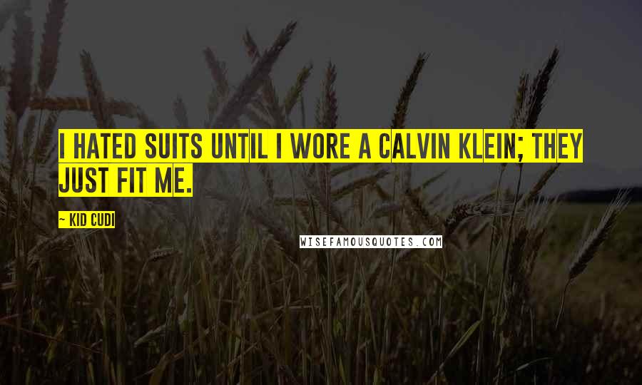 Kid Cudi Quotes: I hated suits until I wore a Calvin Klein; they just fit me.