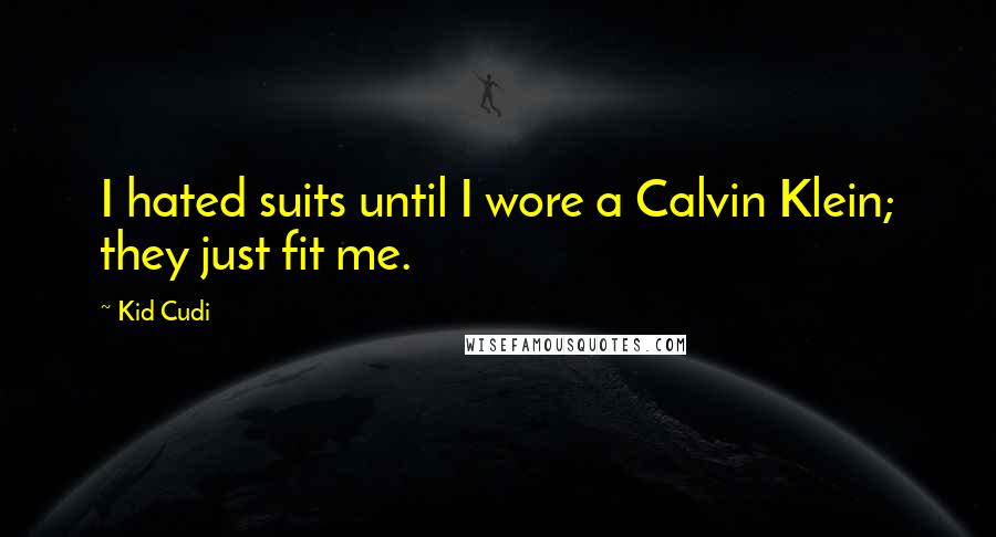 Kid Cudi Quotes: I hated suits until I wore a Calvin Klein; they just fit me.