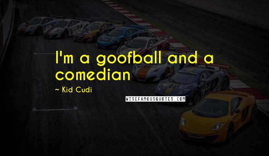 Kid Cudi Quotes: I'm a goofball and a comedian