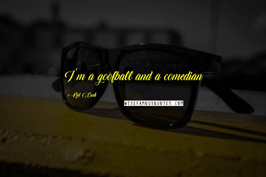 Kid Cudi Quotes: I'm a goofball and a comedian