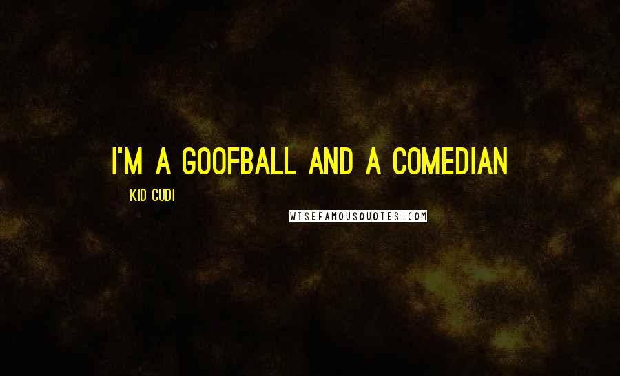 Kid Cudi Quotes: I'm a goofball and a comedian