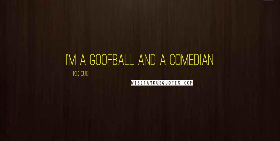 Kid Cudi Quotes: I'm a goofball and a comedian