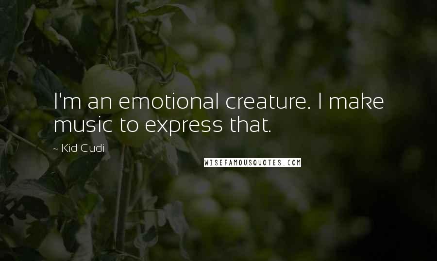 Kid Cudi Quotes: I'm an emotional creature. I make music to express that.