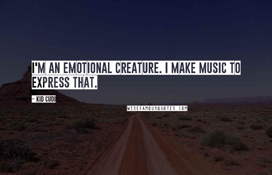 Kid Cudi Quotes: I'm an emotional creature. I make music to express that.