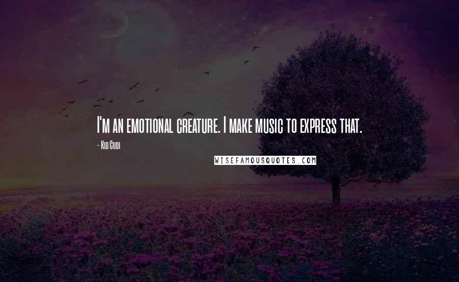 Kid Cudi Quotes: I'm an emotional creature. I make music to express that.