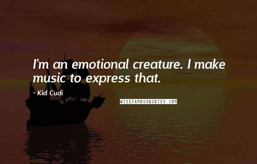 Kid Cudi Quotes: I'm an emotional creature. I make music to express that.