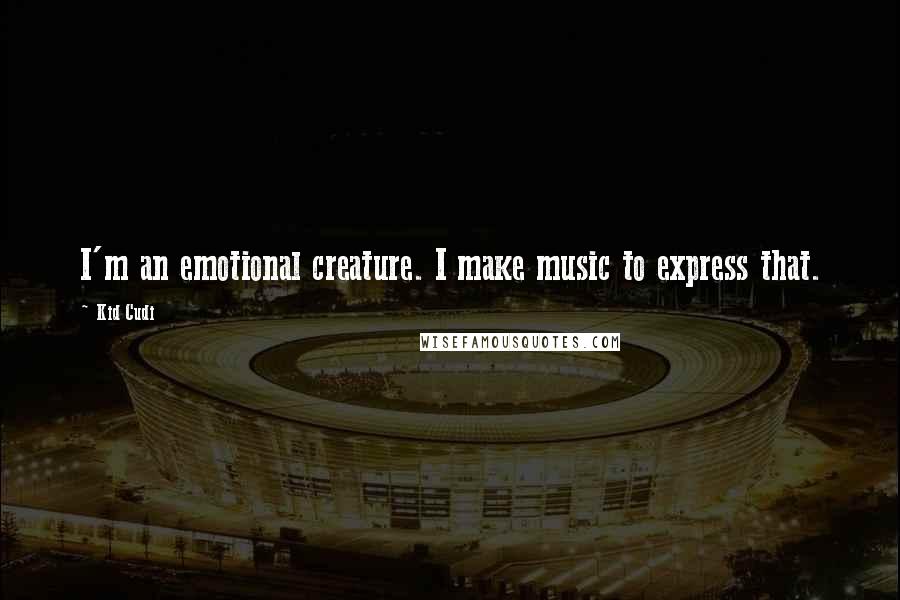 Kid Cudi Quotes: I'm an emotional creature. I make music to express that.