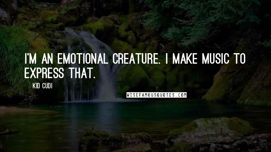 Kid Cudi Quotes: I'm an emotional creature. I make music to express that.