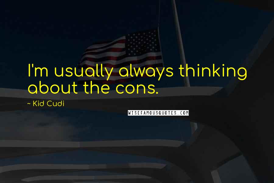 Kid Cudi Quotes: I'm usually always thinking about the cons.