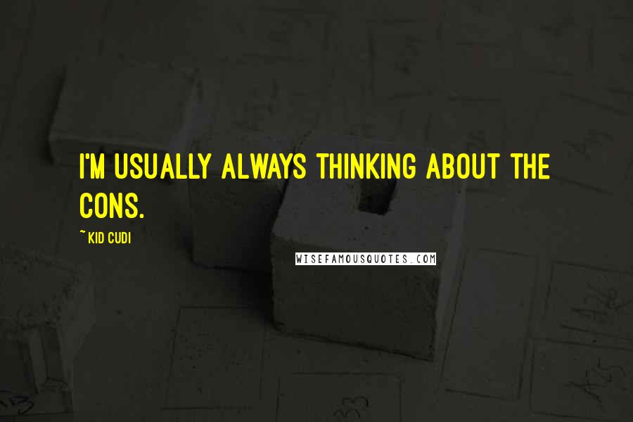 Kid Cudi Quotes: I'm usually always thinking about the cons.