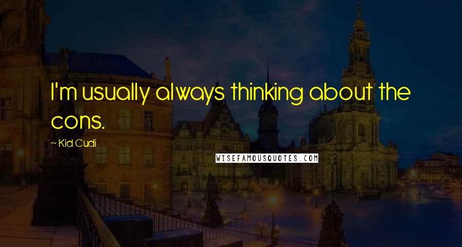 Kid Cudi Quotes: I'm usually always thinking about the cons.